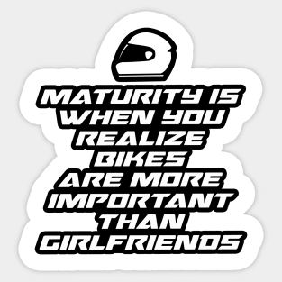 Maturity is when you realize bikes are more important than girlfriends - Inspirational Quote for Bikers Motorcycles lovers Sticker